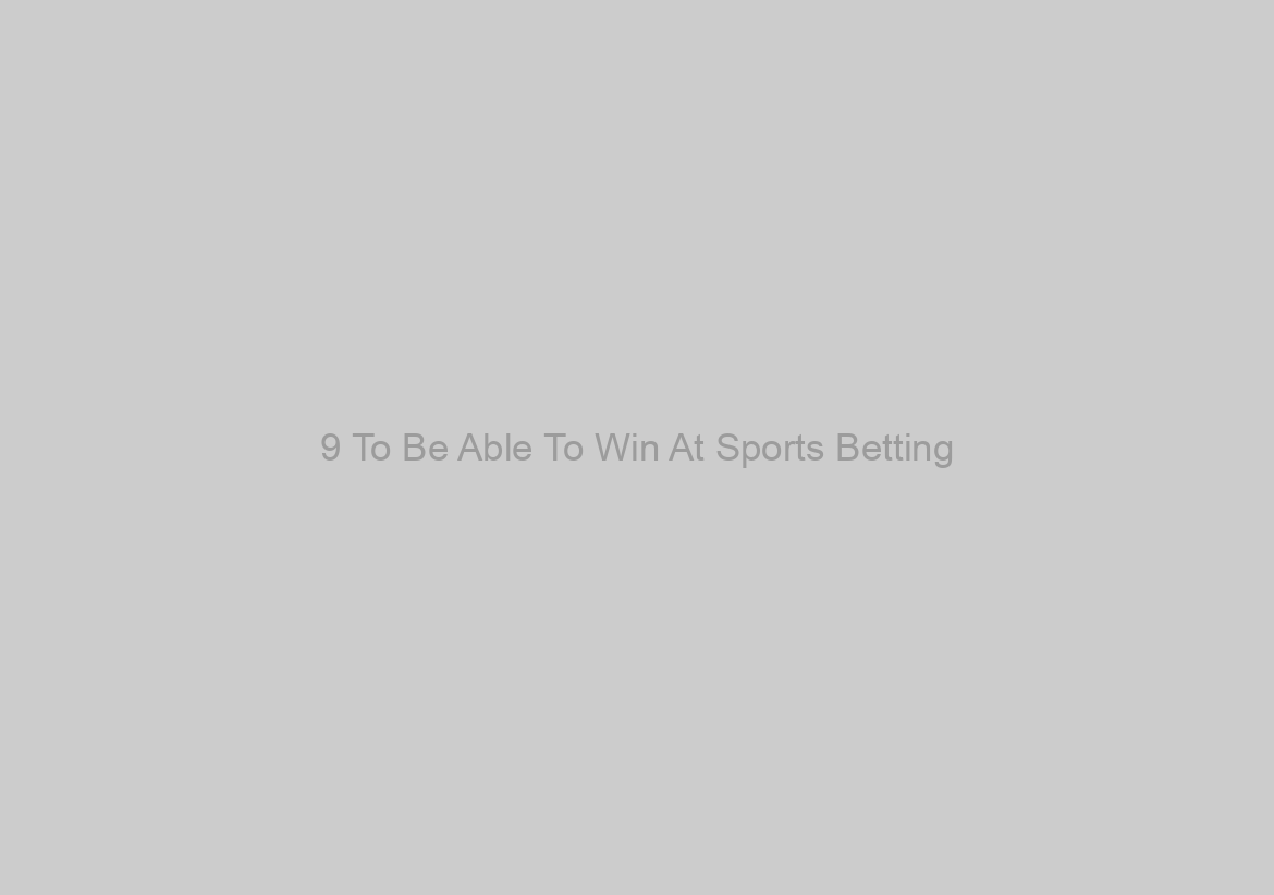 9 To Be Able To Win At Sports Betting